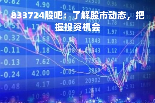 833724股吧：了解股市动态，把握投资机会