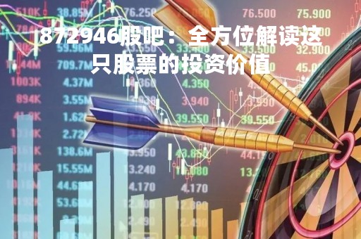 872946股吧：全方位解读这只股票的投资价值