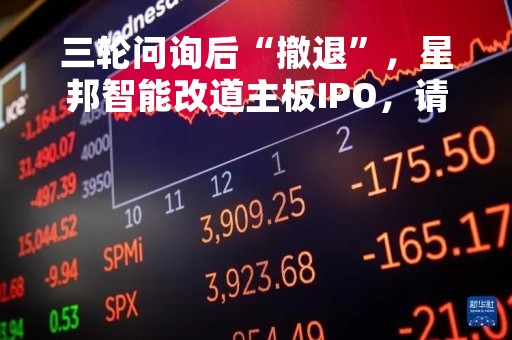 三轮问询后“撤退”，星邦智能改道主板IPO，请来一堆老熟人帮忙......