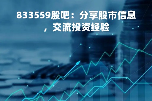 833559股吧：分享股市信息，交流投资经验