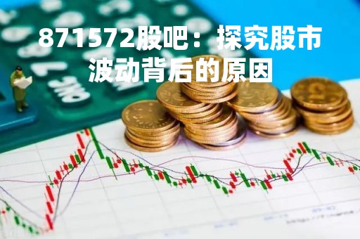 871572股吧：探究股市波动背后的原因