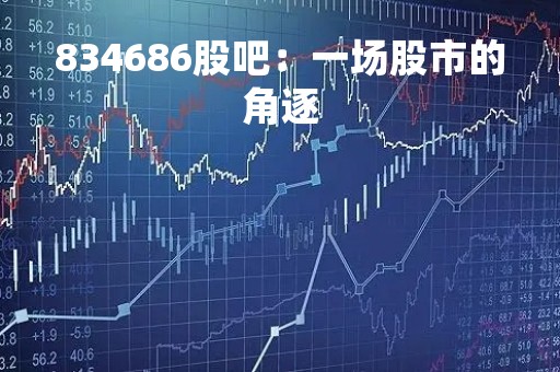 834686股吧：一场股市的角逐