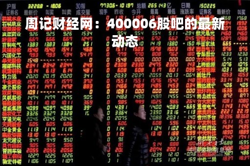 周记财经网：400006股吧的最新动态