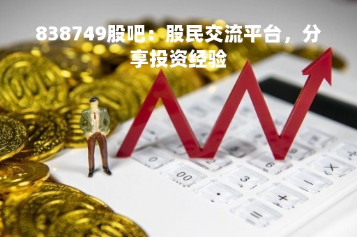 838749股吧：股民交流平台，分享投资经验