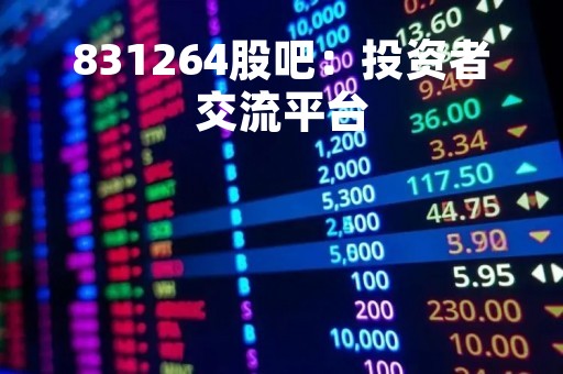 831264股吧：投资者交流平台