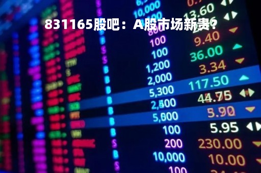 831165股吧：A股市场新贵？