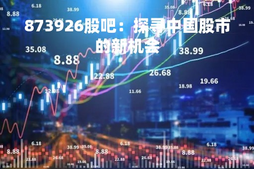 873926股吧：探寻中国股市的新机会