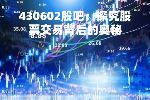430602股吧：探究股票交易背后的奥秘