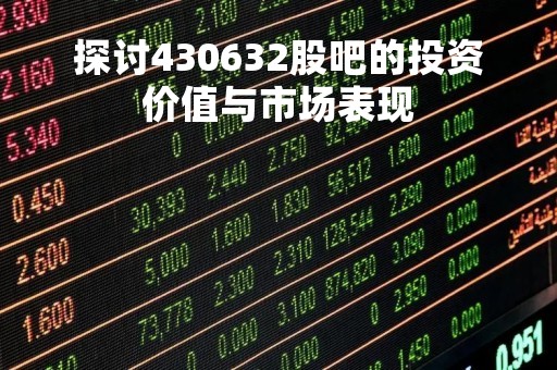 探讨430632股吧的投资价值与市场表现