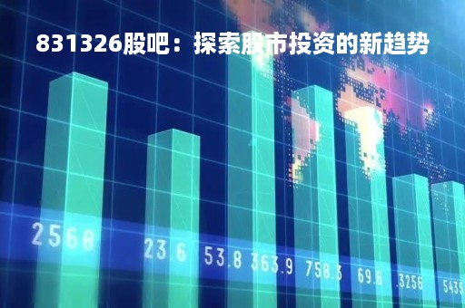 831326股吧：探索股市投资的新趋势