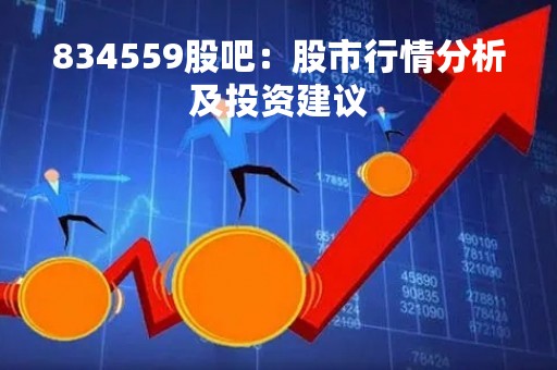 834559股吧：股市行情分析及投资建议