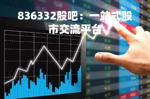 836332股吧：一站式股市交流平台
