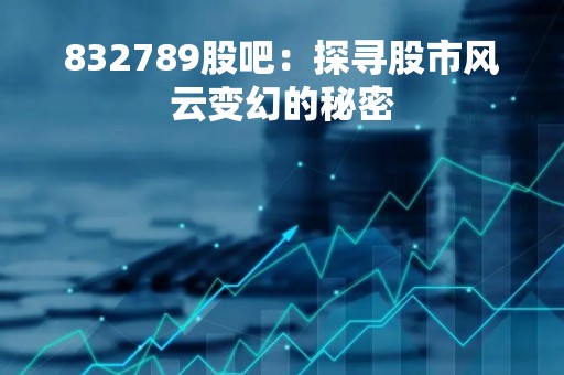832789股吧：探寻股市风云变幻的秘密