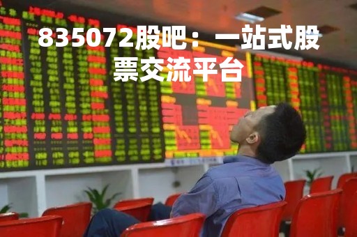 835072股吧：一站式股票交流平台