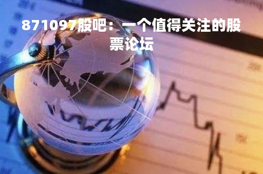 871097股吧：一个值得关注的股票论坛