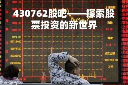 430762股吧——探索股票投资的新世界