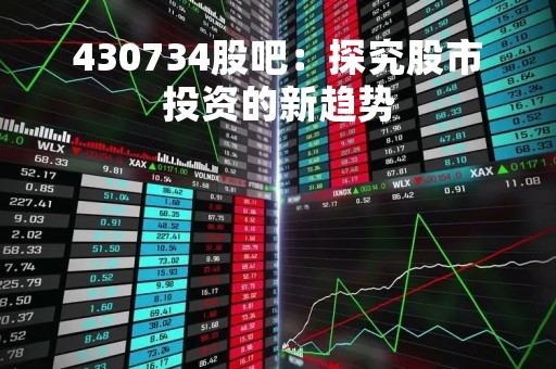 430734股吧：探究股市投资的新趋势
