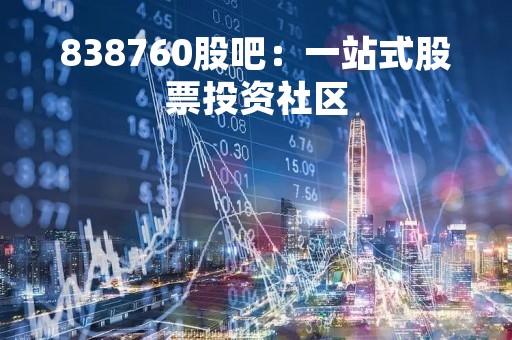 838760股吧：一站式股票投资社区
