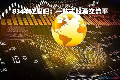 834462股吧：一站式股票交流平台