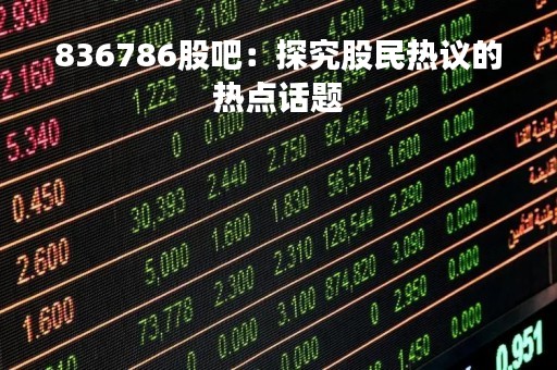 836786股吧：探究股民热议的热点话题