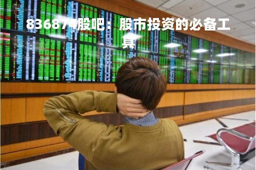 836874股吧：股市投资的必备工具