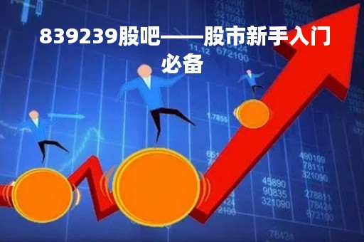  839239股吧——股市新手入门必备