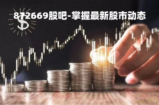 872669股吧-掌握最新股市动态