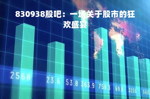 830938股吧：一场关于股市的狂欢盛宴