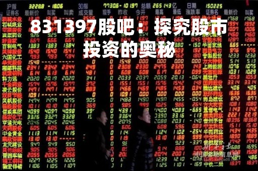 831397股吧：探究股市投资的奥秘