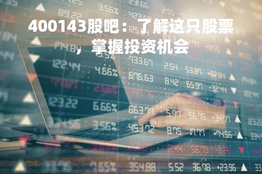 400143股吧：了解这只股票，掌握投资机会