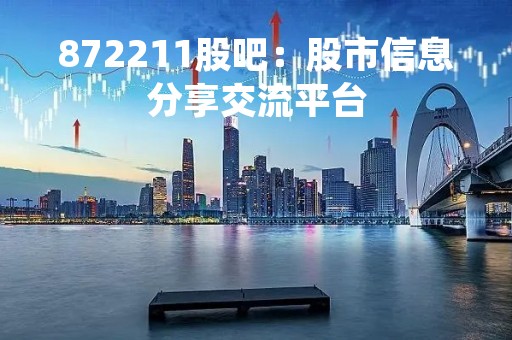 872211股吧：股市信息分享交流平台