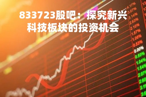 833723股吧：探究新兴科技板块的投资机会