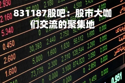 831187股吧：股市大咖们交流的聚集地