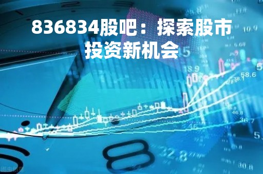 836834股吧：探索股市投资新机会