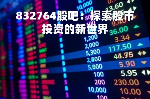 832764股吧：探索股市投资的新世界