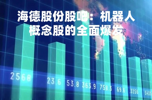 海德股份股吧：机器人概念股的全面爆发