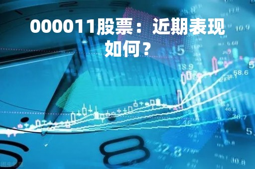 000011股票：近期表现如何？