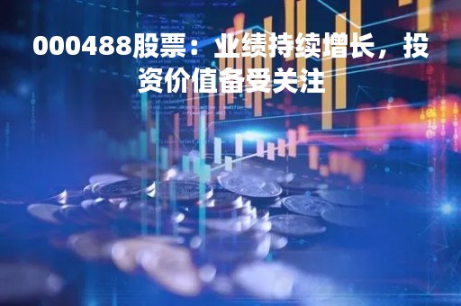 000488股票：业绩持续增长，投资价值备受关注