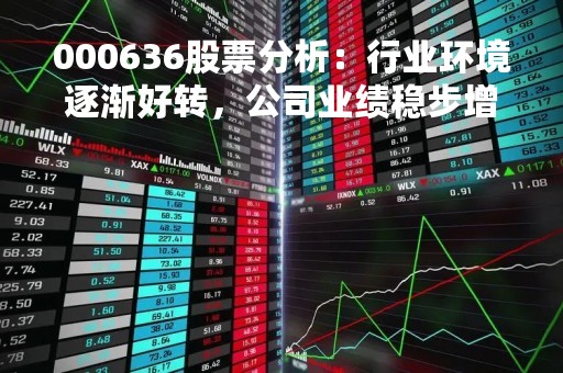 000636股票分析：行业环境逐渐好转，公司业绩稳步增长