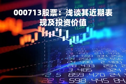 000713股票：浅谈其近期表现及投资价值