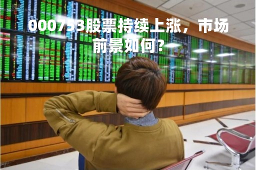 000753股票持续上涨，市场前景如何？