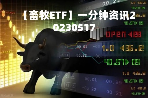 【畜牧ETF】一分钟资讯20230517