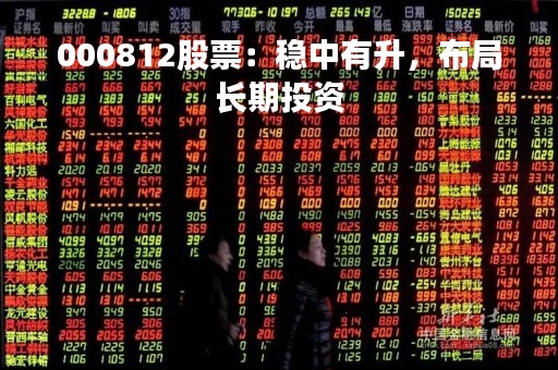 000812股票：稳中有升，布局长期投资