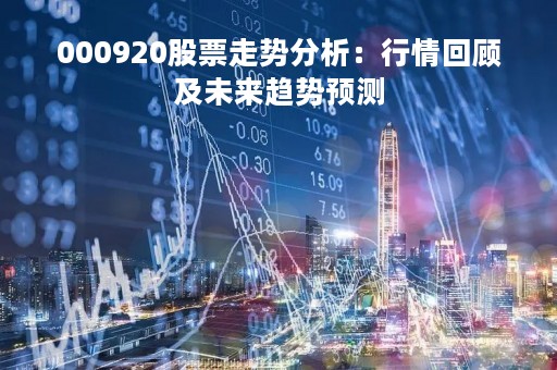000920股票走势分析：行情回顾及未来趋势预测