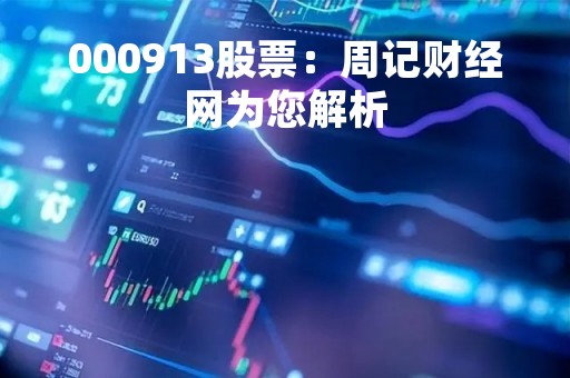 000913股票：周记财经网为您解析