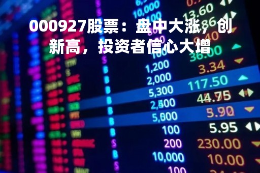 000927股票：盘中大涨，创新高，投资者信心大增