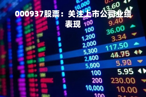 000937股票：关注上市公司业绩表现