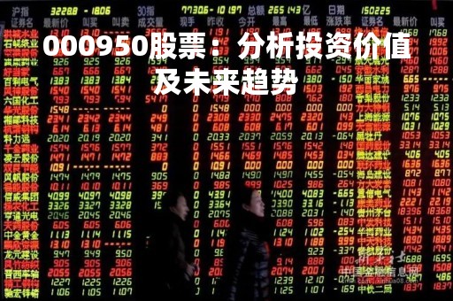 000950股票：分析投资价值及未来趋势