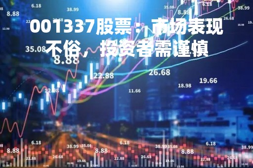 001337股票：市场表现不俗，投资者需谨慎
