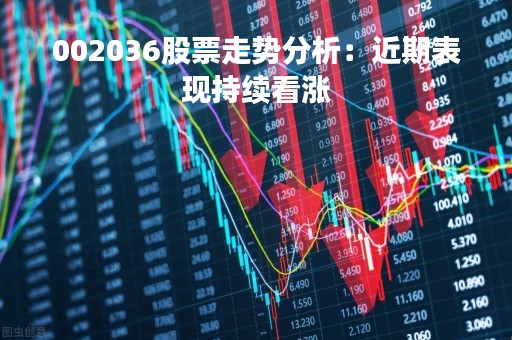 002036股票走势分析：近期表现持续看涨